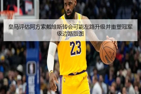 皇马评估阿方索戴维斯转会可能左路升级并重塑冠军级边路版图